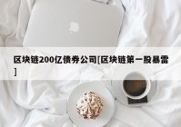 区块链200亿债券公司[区块链第一股暴雷]