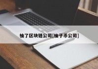 柚了区块链公司[柚子币公司]