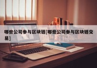 哪些公司参与区块链[哪些公司参与区块链交易]