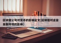 区块链公司对货币的影响论文[区块链对企业金融环境的影响]