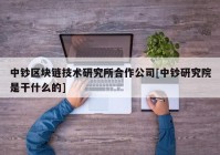 中钞区块链技术研究所合作公司[中钞研究院是干什么的]